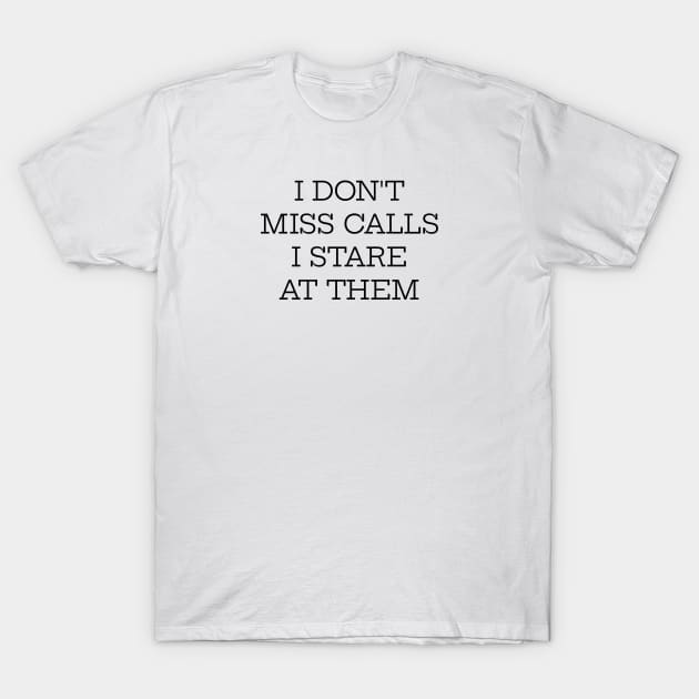 I Don't Miss Calls I Stare At Them T-Shirt by Jitesh Kundra